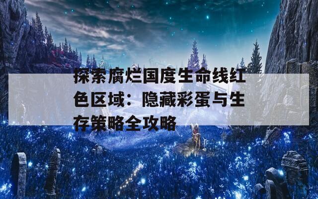 探索腐烂国度生命线红色区域：隐藏彩蛋与生存策略全攻略  第1张