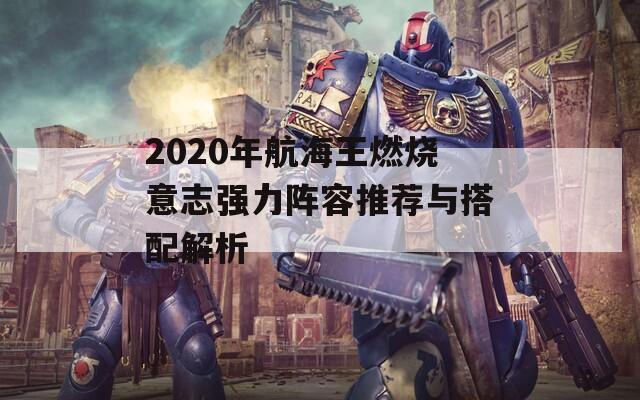 2020年航海王燃烧意志强力阵容推荐与搭配解析