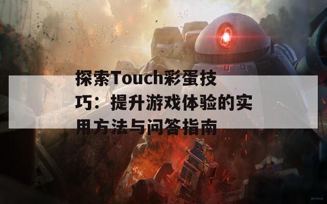 探索Touch彩蛋技巧：提升游戏体验的实用方法与问答指南  第1张