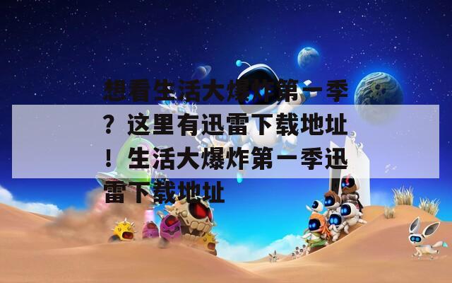 想看生活大爆炸第一季？这里有迅雷下载地址！生活大爆炸第一季迅雷下载地址  第1张