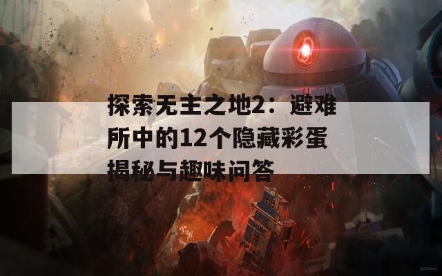 探索无主之地2：避难所中的12个隐藏彩蛋揭秘与趣味问答