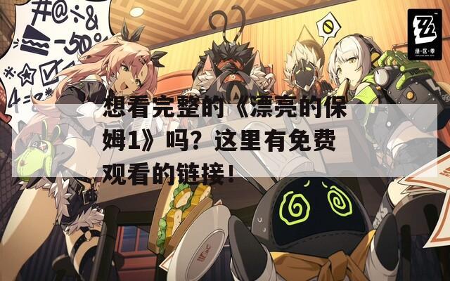 想看完整的《漂亮的保姆1》吗？这里有免费观看的链接！