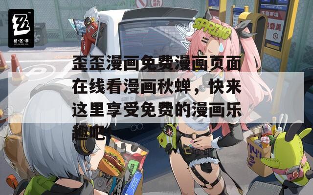 歪歪漫画免费漫画页面在线看漫画秋蝉，快来这里享受免费的漫画乐趣吧！