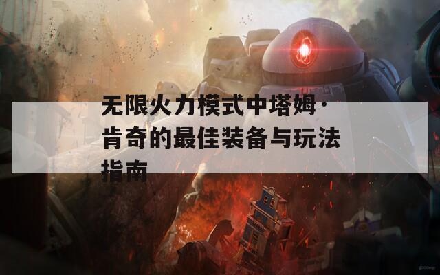 无限火力模式中塔姆·肯奇的最佳装备与玩法指南