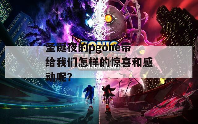 圣诞夜的pgone带给我们怎样的惊喜和感动呢？