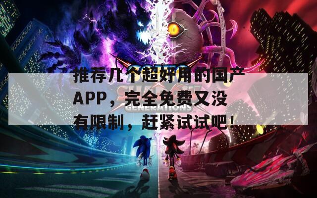 推荐几个超好用的国产APP，完全免费又没有限制，赶紧试试吧！