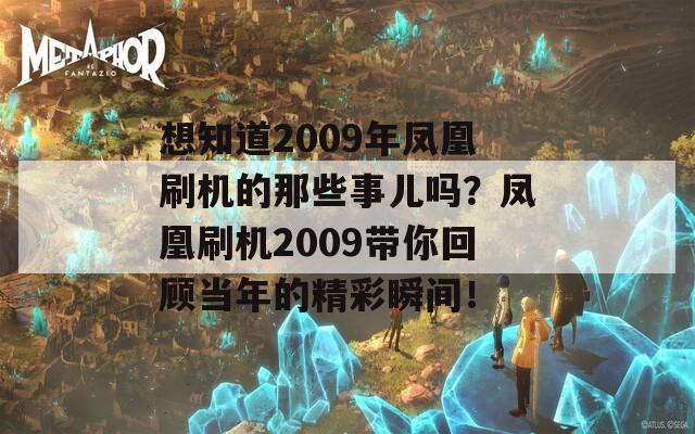 想知道2009年凤凰刷机的那些事儿吗？凤凰刷机2009带你回顾当年的精彩瞬间！  第1张