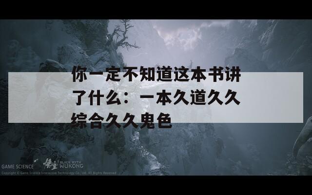 你一定不知道这本书讲了什么：一本久道久久综合久久鬼色