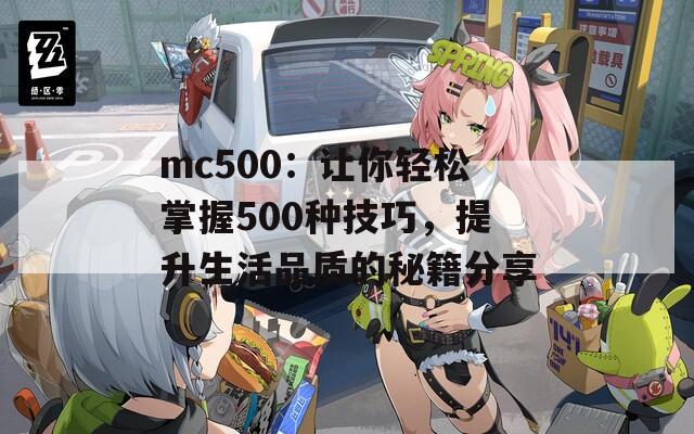 mc500：让你轻松掌握500种技巧，提升生活品质的秘籍分享