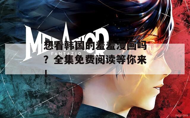 想看韩国的羞羞漫画吗？全集免费阅读等你来！  第1张