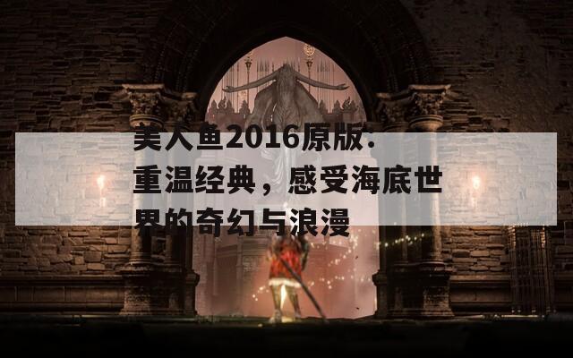 美人鱼2016原版：重温经典，感受海底世界的奇幻与浪漫