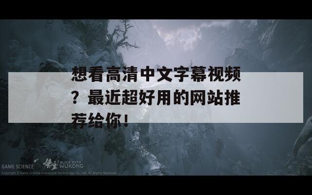 想看高清中文字幕视频？最近超好用的网站推荐给你！