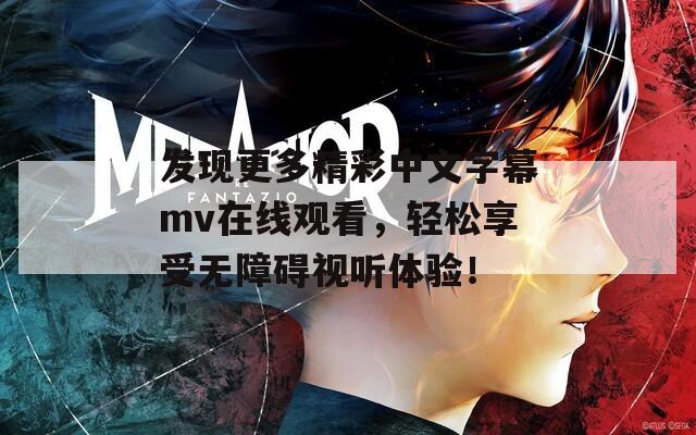 发现更多精彩中文字幕mv在线观看，轻松享受无障碍视听体验！  第1张