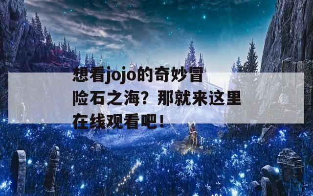 想看jojo的奇妙冒险石之海？那就来这里在线观看吧！  第1张