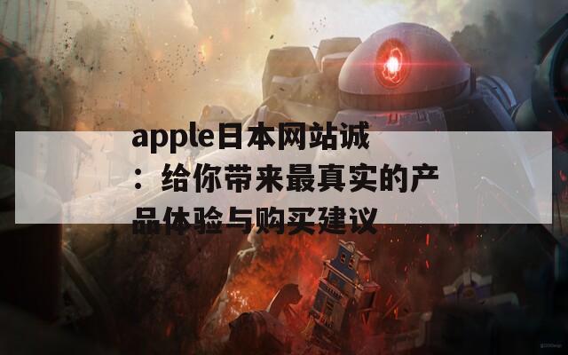 apple日本网站诚：给你带来最真实的产品体验与购买建议  第1张