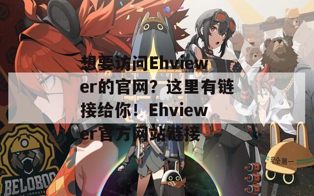 想要访问Ehviewer的官网？这里有链接给你！Ehviewer官方网站链接