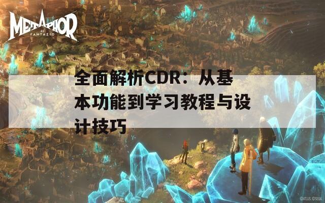 全面解析CDR：从基本功能到学习教程与设计技巧  第1张