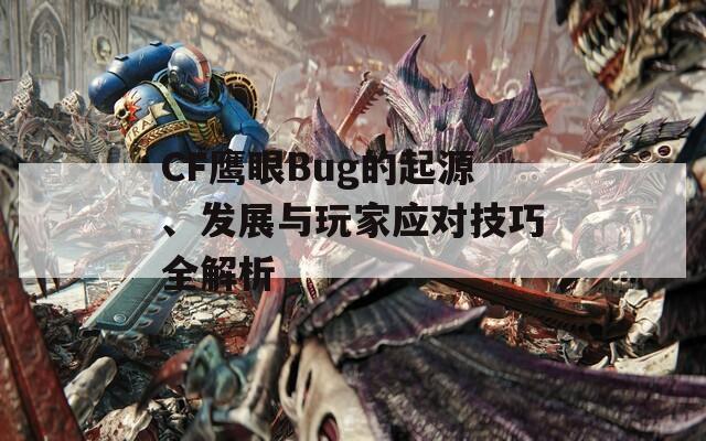 CF鹰眼Bug的起源、发展与玩家应对技巧全解析