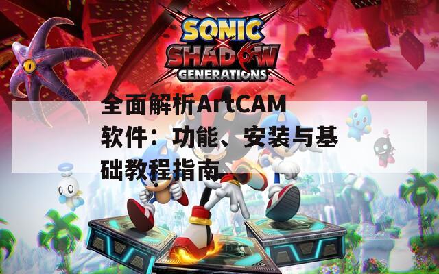 全面解析ArtCAM软件：功能、安装与基础教程指南  第1张