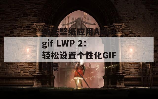 动态壁纸应用Animgif LWP 2：轻松设置个性化GIF背景