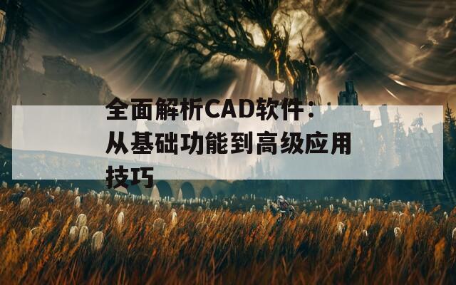 全面解析CAD软件：从基础功能到高级应用技巧  第1张