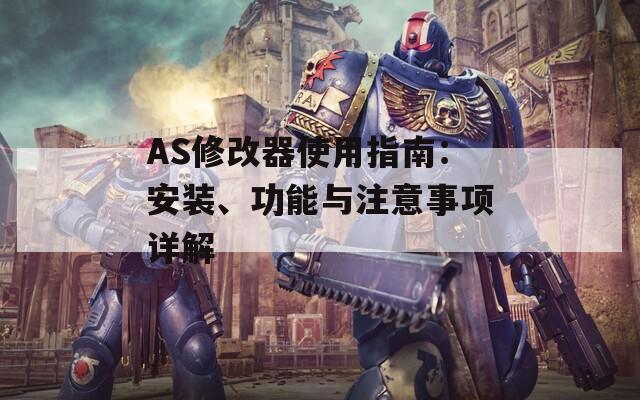 AS修改器使用指南：安装、功能与注意事项详解