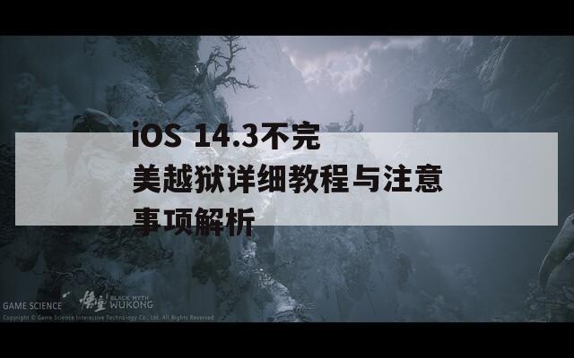 iOS 14.3不完美越狱详细教程与注意事项解析