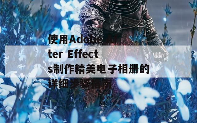 使用Adobe After Effects制作精美电子相册的详细步骤指南