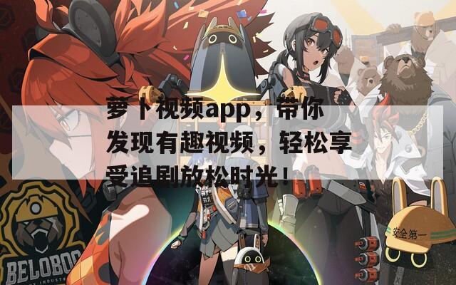 萝卜视频app，带你发现有趣视频，轻松享受追剧放松时光！  第1张