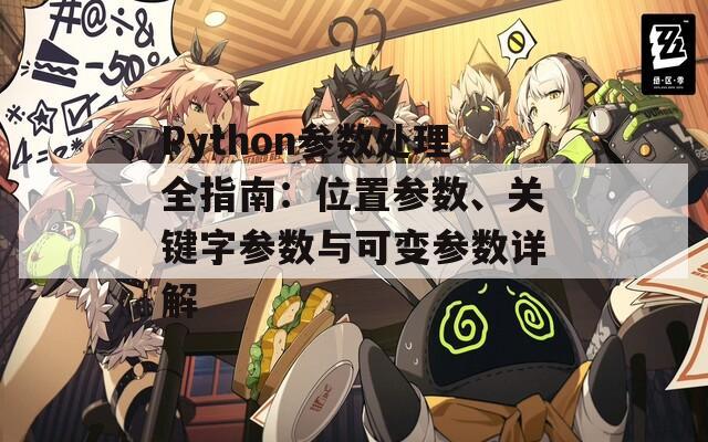 Python参数处理全指南：位置参数、关键字参数与可变参数详解