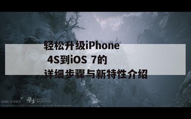 轻松升级iPhone 4S到iOS 7的详细步骤与新特性介绍