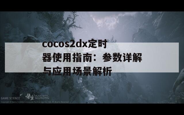 cocos2dx定时器使用指南：参数详解与应用场景解析