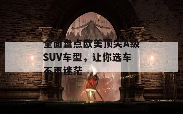 全面盘点欧美顶尖A级SUV车型，让你选车不再迷茫