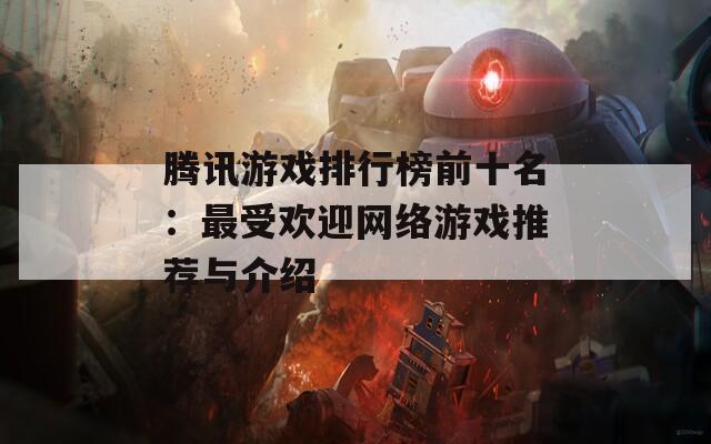 腾讯游戏排行榜前十名：最受欢迎网络游戏推荐与介绍