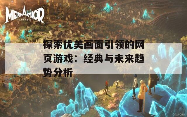 探索优美画面引领的网页游戏：经典与未来趋势分析