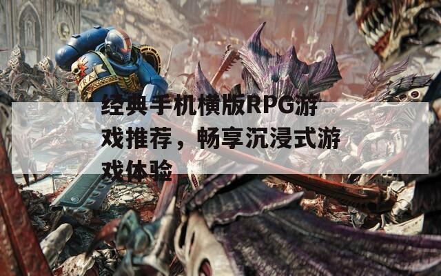 经典手机横版RPG游戏推荐，畅享沉浸式游戏体验