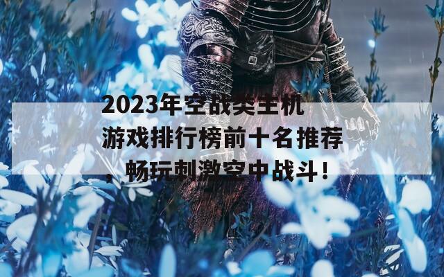 2023年空战类主机游戏排行榜前十名推荐，畅玩刺激空中战斗！