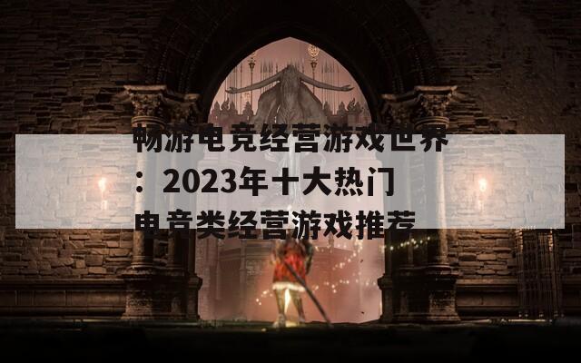 畅游电竞经营游戏世界：2023年十大热门电竞类经营游戏推荐