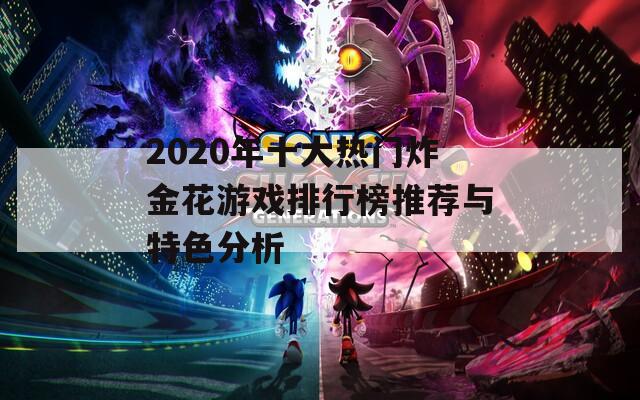 2020年十大热门炸金花游戏排行榜推荐与特色分析