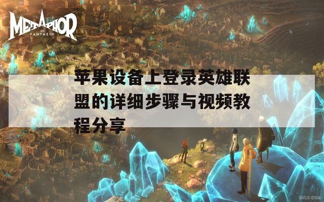 苹果设备上登录英雄联盟的详细步骤与视频教程分享