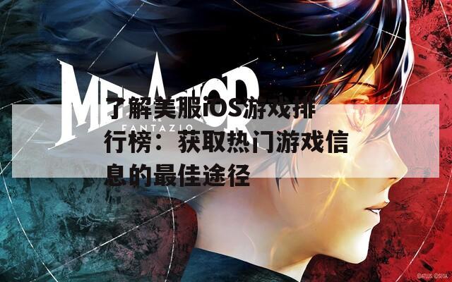 了解美服iOS游戏排行榜：获取热门游戏信息的最佳途径