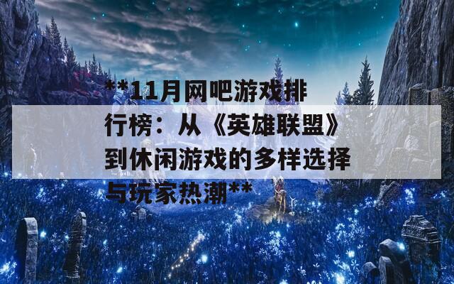 **11月网吧游戏排行榜：从《英雄联盟》到休闲游戏的多样选择与玩家热潮**