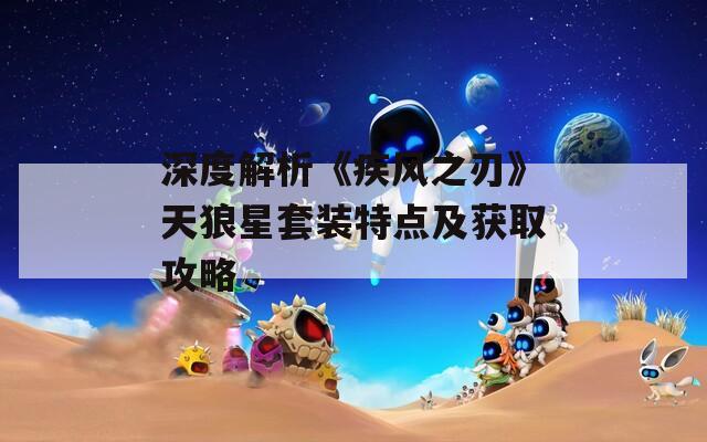 深度解析《疾风之刃》天狼星套装特点及获取攻略