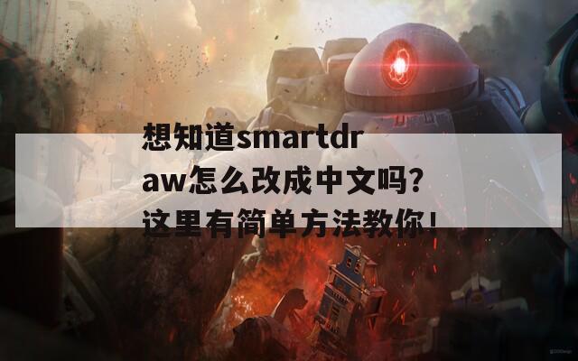 想知道smartdraw怎么改成中文吗？这里有简单方法教你！