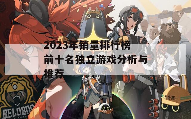 2023年销量排行榜前十名独立游戏分析与推荐