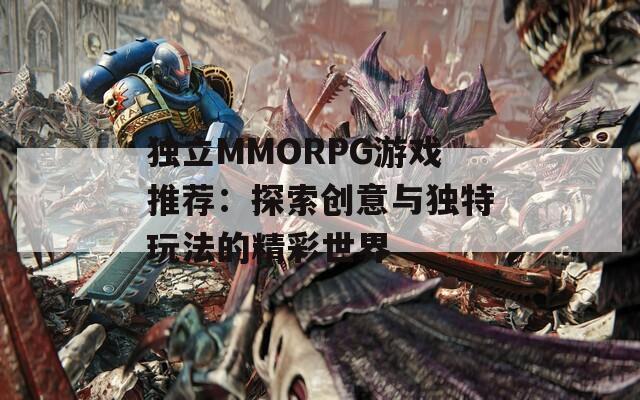 独立MMORPG游戏推荐：探索创意与独特玩法的精彩世界