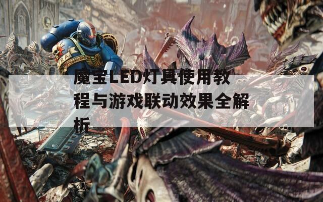 魔宝LED灯具使用教程与游戏联动效果全解析