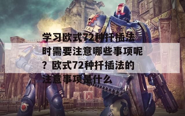 学习欧式72种扦插法时需要注意哪些事项呢？欧式72种扦插法的注意事项是什么