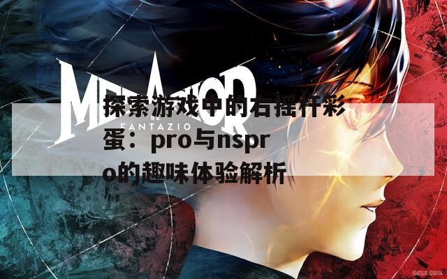 探索游戏中的右摇杆彩蛋：pro与nspro的趣味体验解析