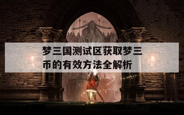 梦三国测试区获取梦三币的有效方法全解析